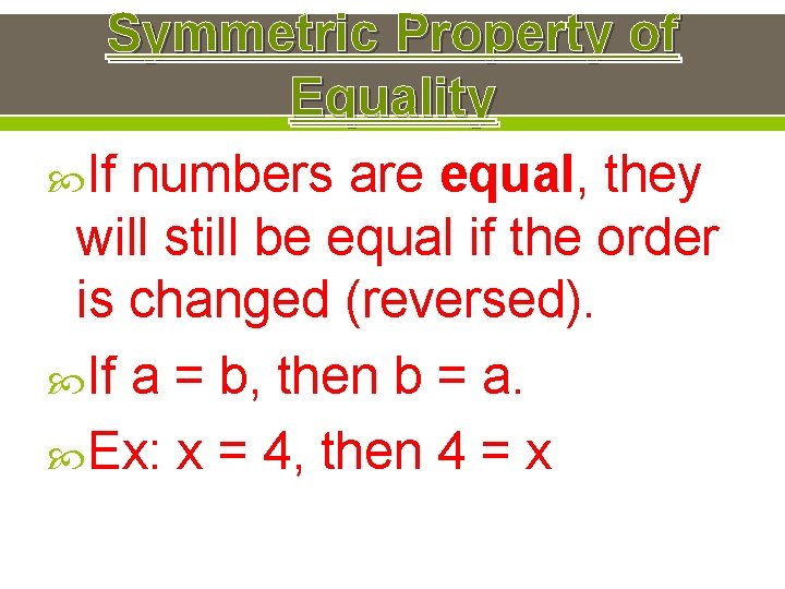 Symmetric Property of Equality If numbers are equal, they will still be equal if