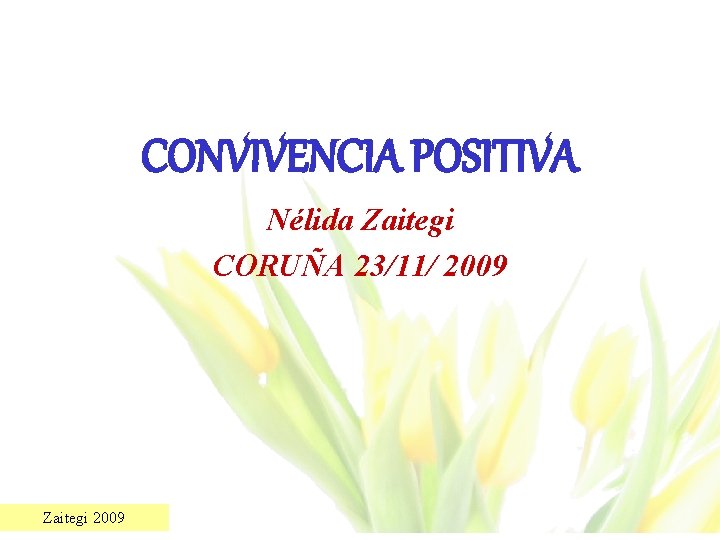 CONVIVENCIA POSITIVA Nélida Zaitegi CORUÑA 23/11/ 2009 Zaitegi 2009 