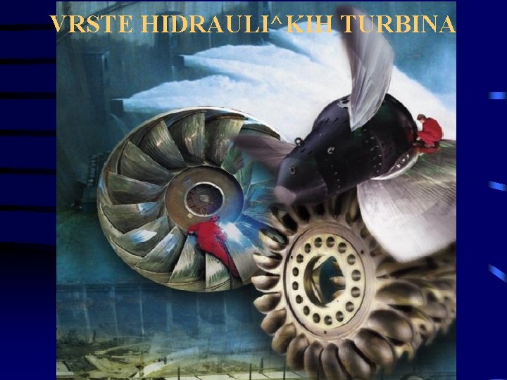 VRSTE HIDRAULI^KIH TURBINA 