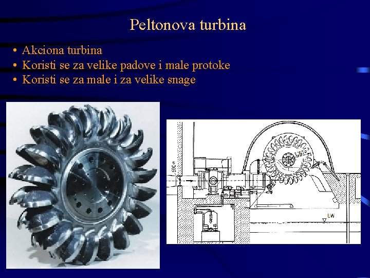 Peltonova turbina • Akciona turbina • Koristi se za velike padove i male protoke