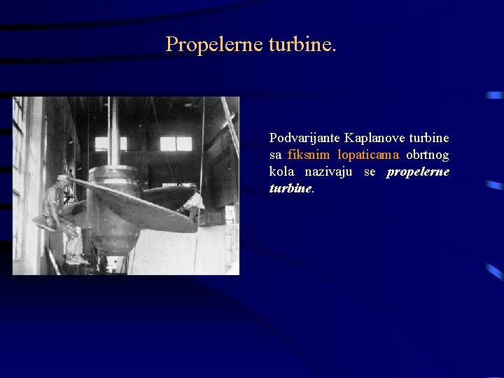 Propelerne turbine. Podvarijante Kaplanove turbine sa fiksnim lopaticama obrtnog kola nazivaju se propelerne turbine.