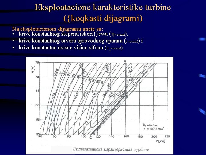 Eksploatacione karakteristike turbine ({koqkasti dijagrami) Na eksplotacionom dijagramu unete su: • krive konstantnog stepena