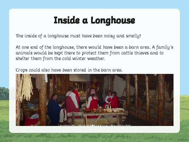 Inside a Longhouse The inside of a longhouse must have been noisy and smelly!