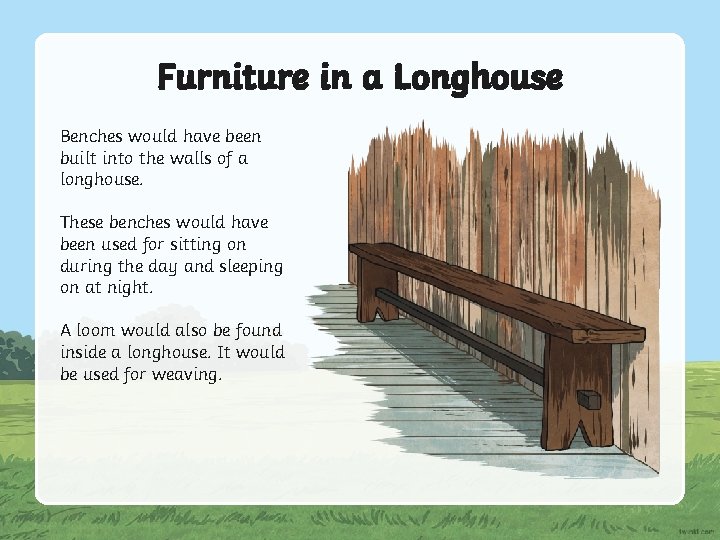Furniture in a Longhouse Benches would have been built into the walls of a