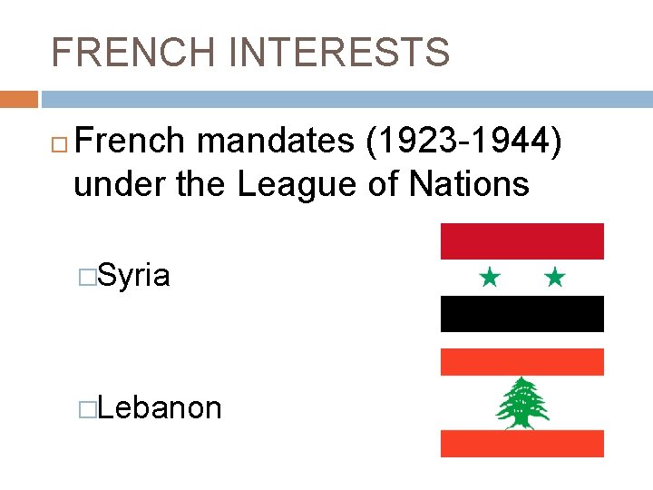 FRENCH INTERESTS French mandates (1923 -1944) under the League of Nations �Syria �Lebanon 