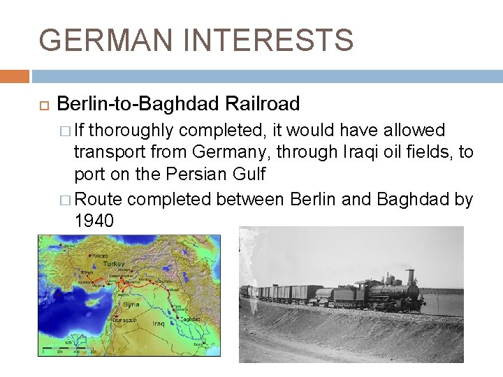 GERMAN INTERESTS Berlin-to-Baghdad Railroad � If thoroughly completed, it would have allowed transport from