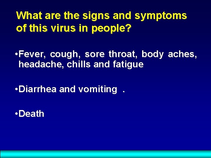 What are the signs and symptoms of this virus in people? • Fever, cough,