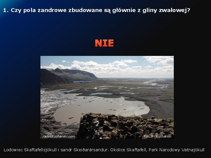 1. Czy pola zandrowe zbudowane są głównie z gliny zwałowej? NIE radekkucharski. com Fot.