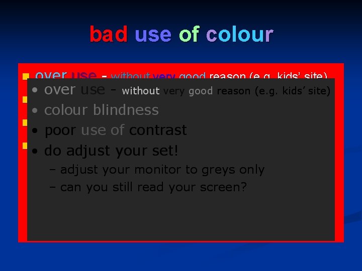 bad use of colour over use - without very good reason (e. g. kids’