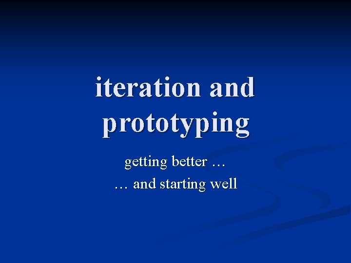 iteration and prototyping getting better … … and starting well 