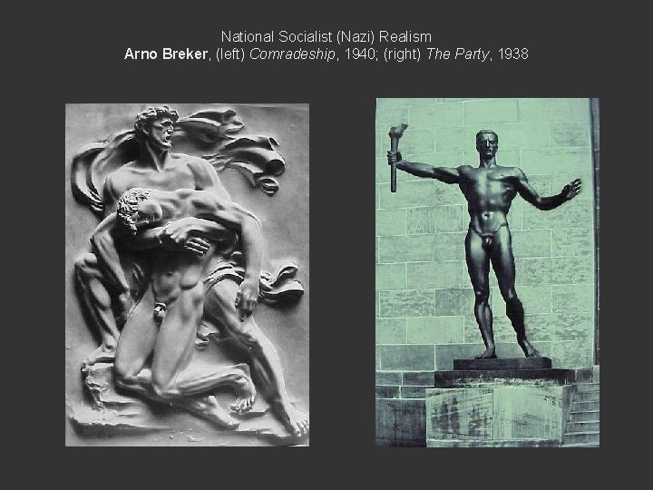 National Socialist (Nazi) Realism Arno Breker, (left) Comradeship, 1940; (right) The Party, 1938 National Socialist (Nazi) Realism Arno Breker, (left) Comradeship, 1940; (right) The Party, 1938