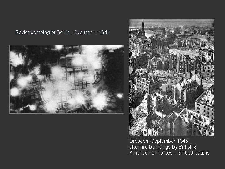 Soviet bombing of Berlin, August 11, 1941 Dresden, September 1945 after fire bombings by