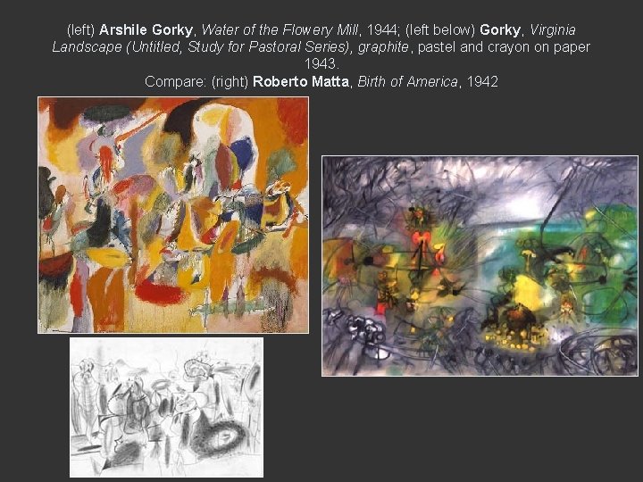 (left) Arshile Gorky, Water of the Flowery Mill, 1944; (left below) Gorky, Virginia Landscape (left) Arshile Gorky, Water of the Flowery Mill, 1944; (left below) Gorky, Virginia Landscape