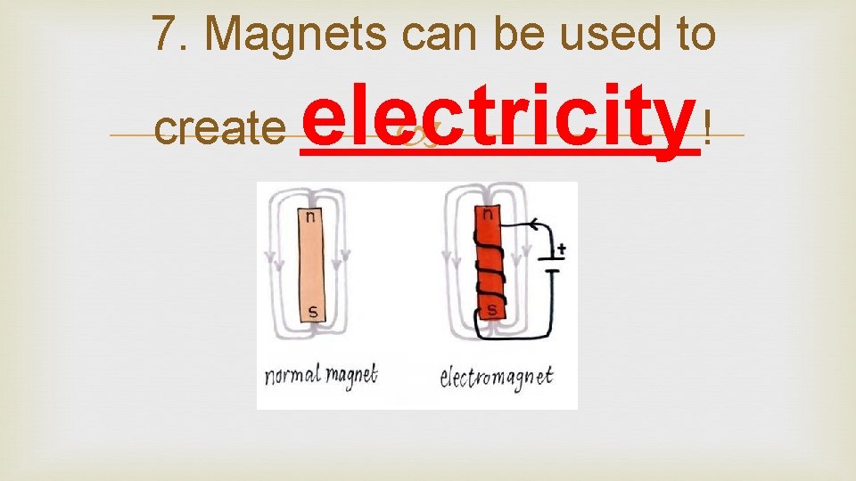 7. Magnets can be used to create electricity ! 