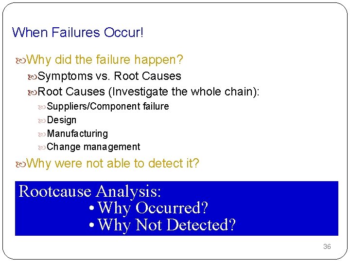 When Failures Occur! Why did the failure happen? Symptoms vs. Root Causes (Investigate the