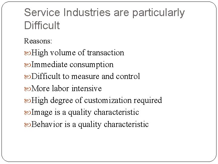 Service Industries are particularly Difficult Reasons: High volume of transaction Immediate consumption Difficult to