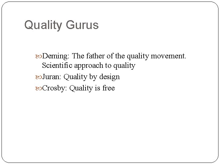 Quality Gurus Deming: The father of the quality movement. Scientific approach to quality Juran: