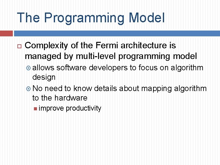 The Programming Model Complexity of the Fermi architecture is managed by multi-level programming model