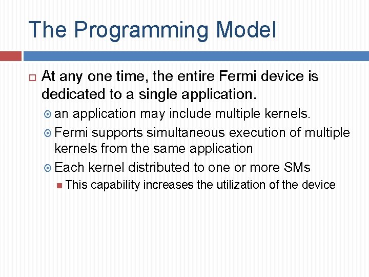 The Programming Model At any one time, the entire Fermi device is dedicated to