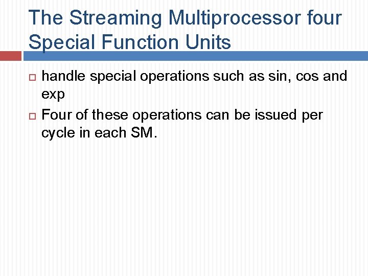 The Streaming Multiprocessor four Special Function Units handle special operations such as sin, cos