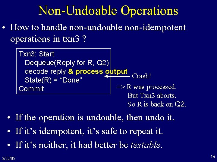 Non-Undoable Operations • How to handle non-undoable non-idempotent operations in txn 3 ? Txn