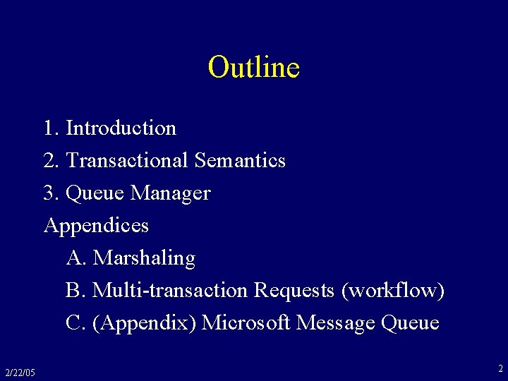 Outline 1. Introduction 2. Transactional Semantics 3. Queue Manager Appendices A. Marshaling B. Multi-transaction