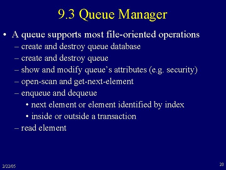 9. 3 Queue Manager • A queue supports most file-oriented operations – create and