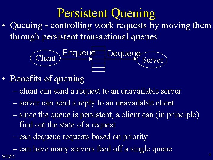 Persistent Queuing • Queuing - controlling work requests by moving them through persistent transactional