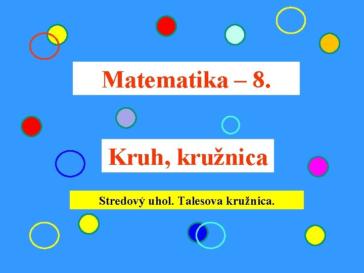 Matematika – 8. Kruh, kružnica Stredový uhol. Talesova kružnica. 