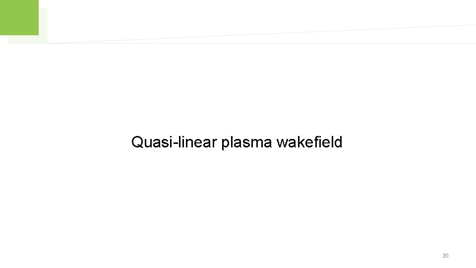 Quasi-linear plasma wakefield 20 