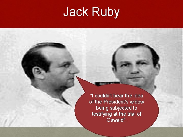 Jack Ruby • Oswald was scheduled to be transferred from police headquarters to the
