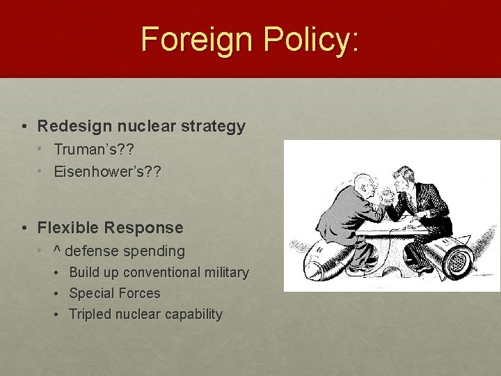 Foreign Policy: • Redesign nuclear strategy • Truman’s? ? • Eisenhower’s? ? • Flexible