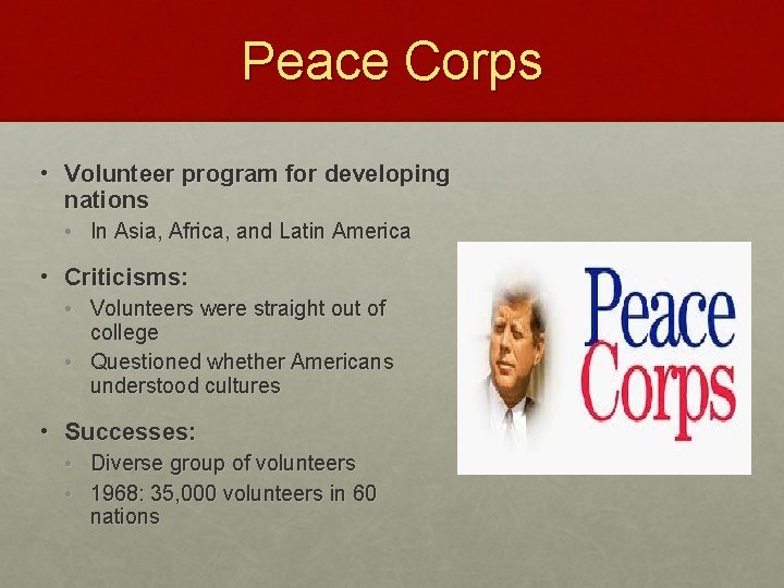 Peace Corps • Volunteer program for developing nations • In Asia, Africa, and Latin