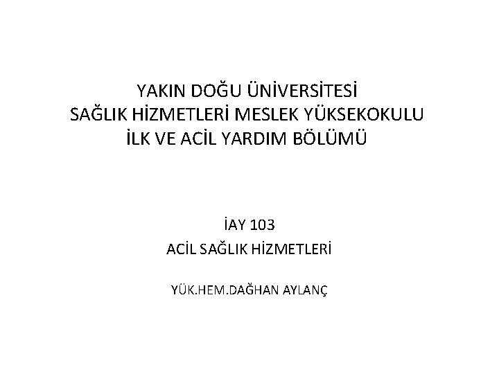 YAKIN DOĞU ÜNİVERSİTESİ SAĞLIK HİZMETLERİ MESLEK YÜKSEKOKULU İLK VE ACİL YARDIM BÖLÜMÜ İAY 103