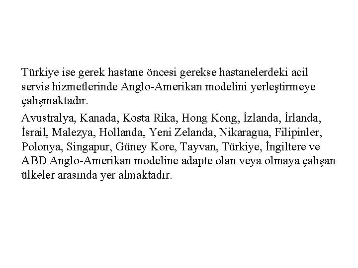 Türkiye ise gerek hastane öncesi gerekse hastanelerdeki acil servis hizmetlerinde Anglo-Amerikan modelini yerleştirmeye çalışmaktadır.