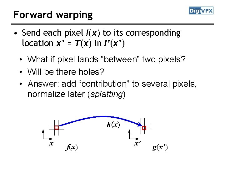 Forward warping • Send each pixel I(x) to its corresponding location x’ = T(x)