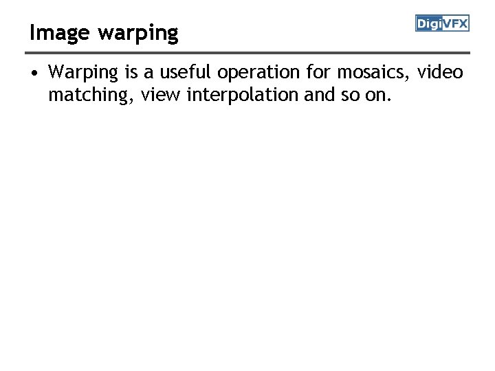 Image warping • Warping is a useful operation for mosaics, video matching, view interpolation