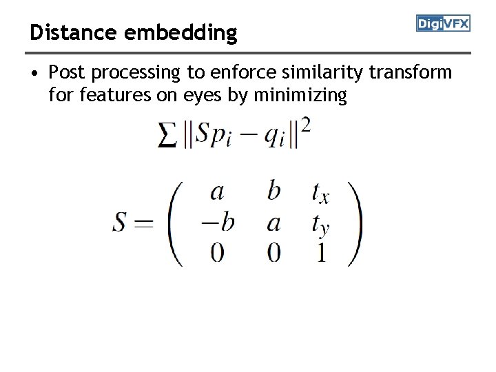 Distance embedding • Post processing to enforce similarity transform for features on eyes by