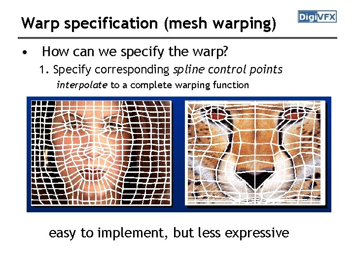 Warp specification (mesh warping) • How can we specify the warp? 1. Specify corresponding