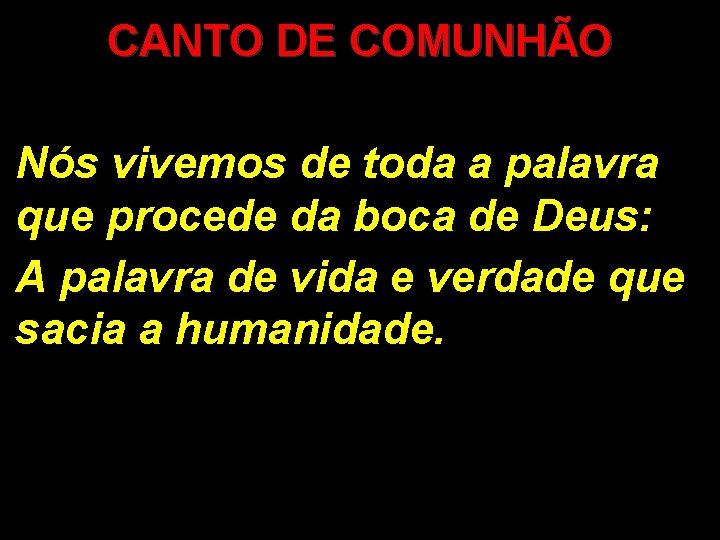 CANTO DE COMUNHÃO Nós vivemos de toda a palavra que procede da boca de