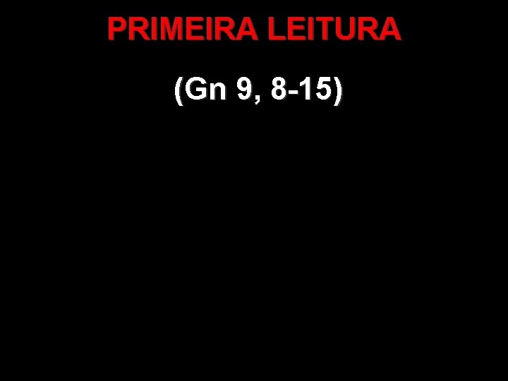 PRIMEIRA LEITURA (Gn 9, 8 -15) 