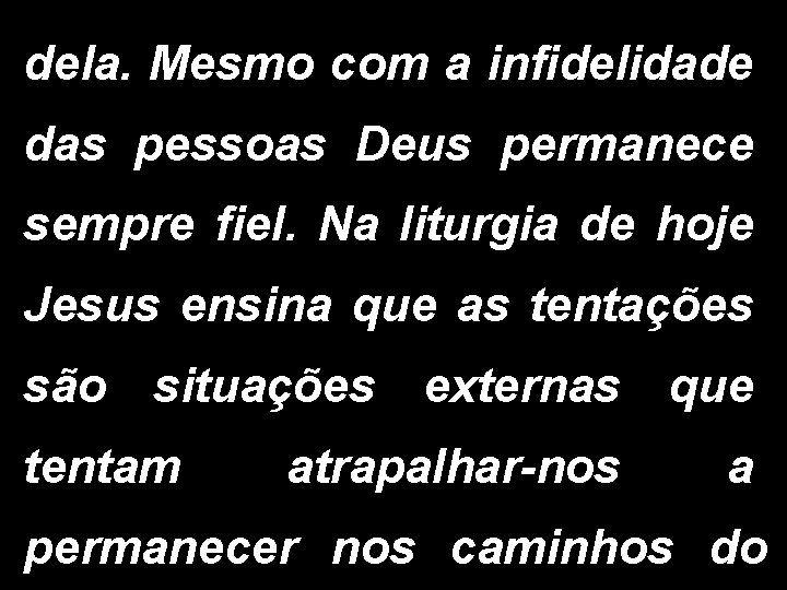 dela. Mesmo com a infidelidade das pessoas Deus permanece sempre fiel. Na liturgia de