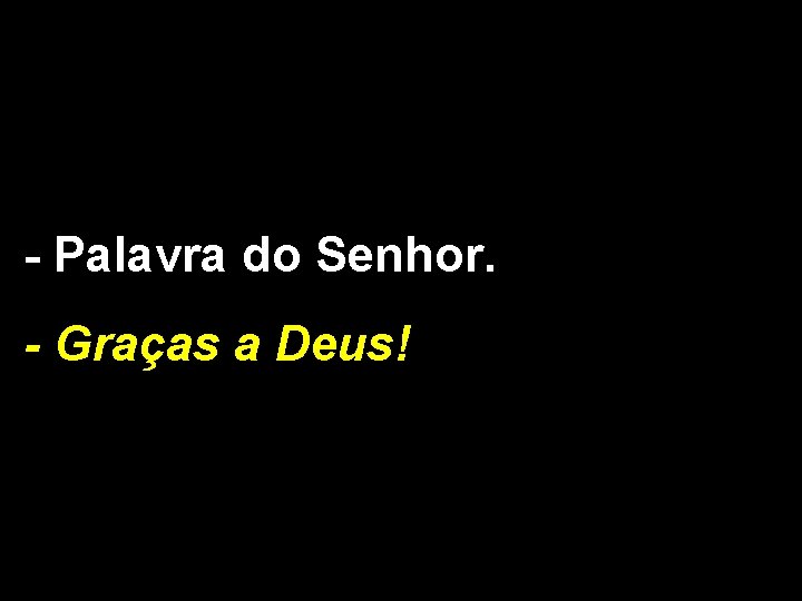 - Palavra do Senhor. - Graças a Deus! 