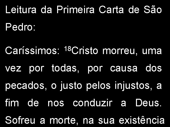 Leitura da Primeira Carta de São Pedro: Caríssimos: 18 Cristo morreu, uma vez por