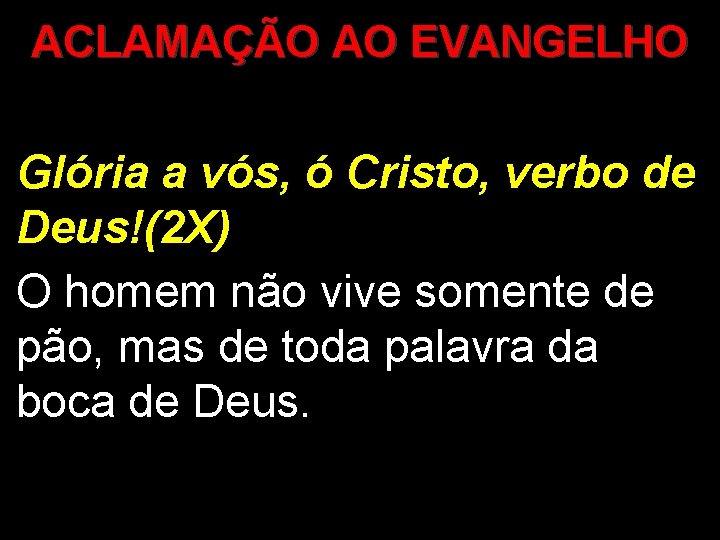 ACLAMAÇÃO AO EVANGELHO Glória a vós, ó Cristo, verbo de Deus!(2 X) O homem