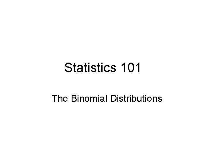 Statistics 101 The Binomial Distributions 