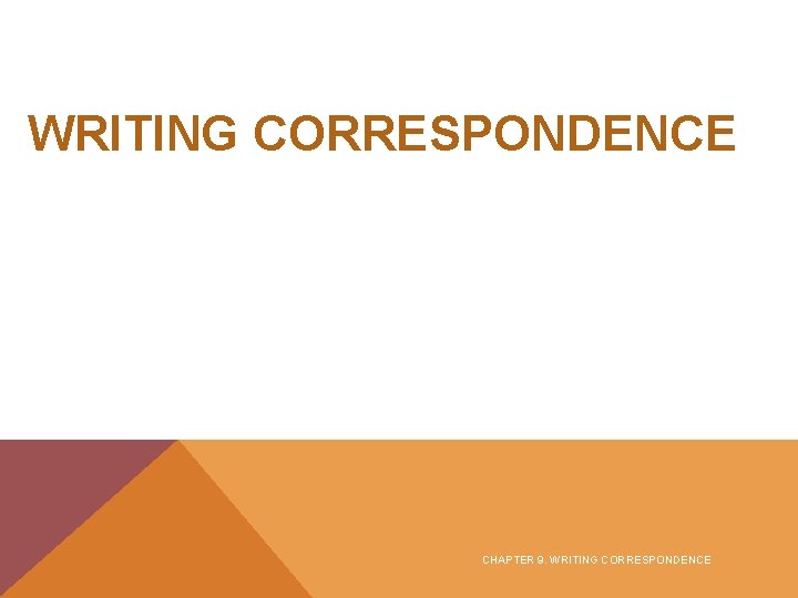 WRITING CORRESPONDENCE CHAPTER 9. WRITING CORRESPONDENCE 