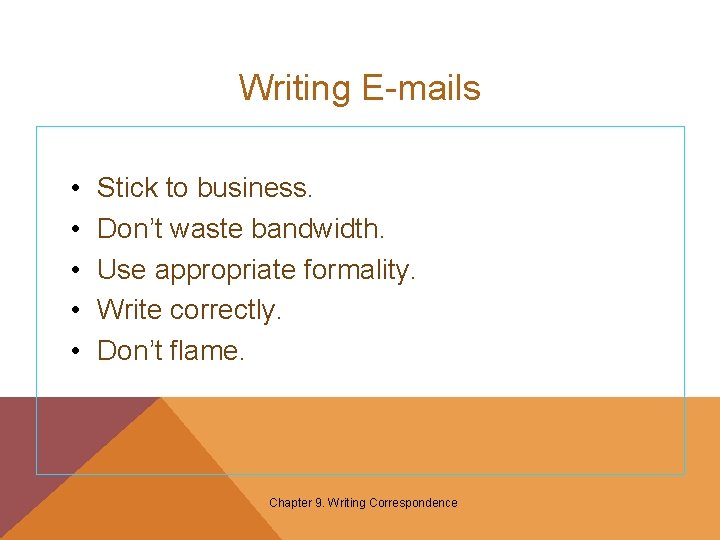 Writing E-mails • • • Stick to business. Don’t waste bandwidth. Use appropriate formality.