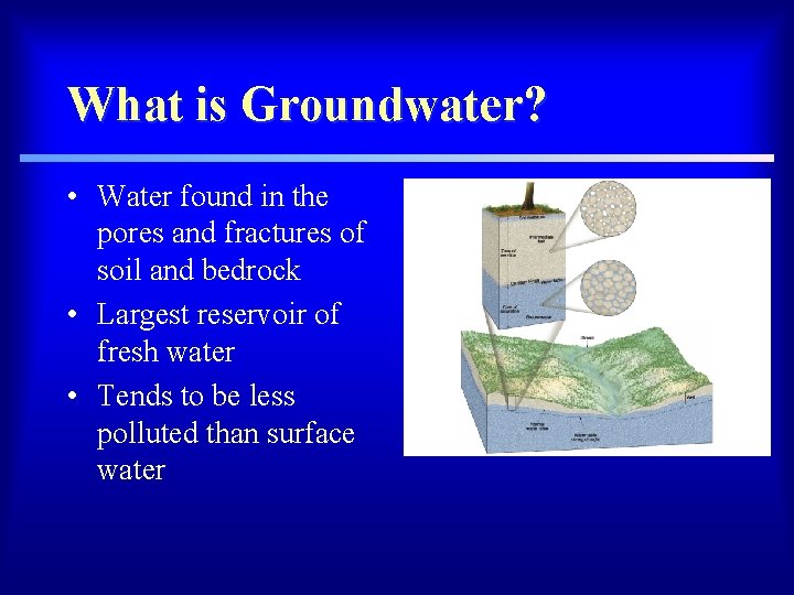 What is Groundwater? • Water found in the pores and fractures of soil and