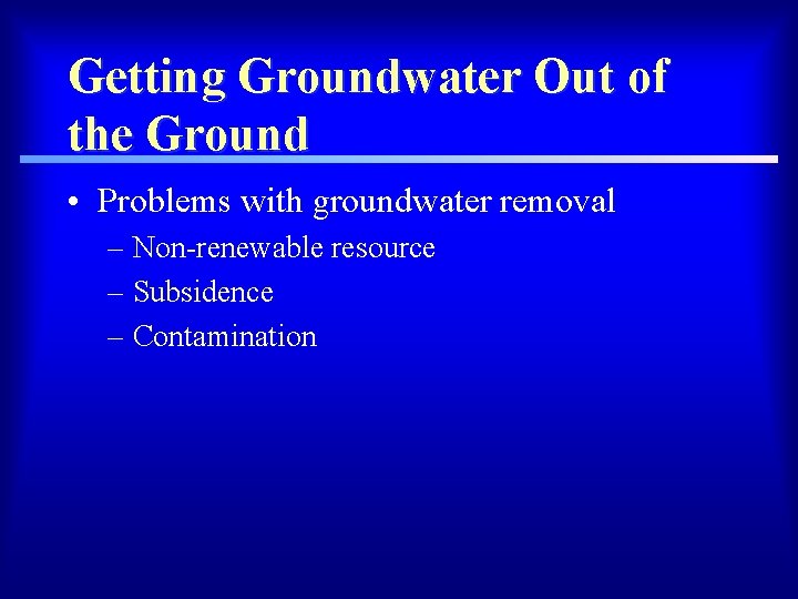 Getting Groundwater Out of the Ground • Problems with groundwater removal – Non-renewable resource